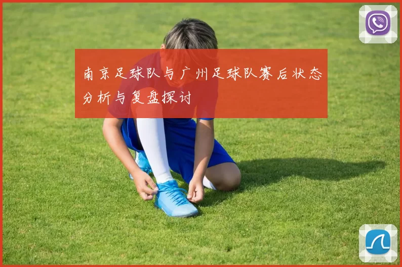 南京足球队与广州足球队赛后状态分析与复盘探讨