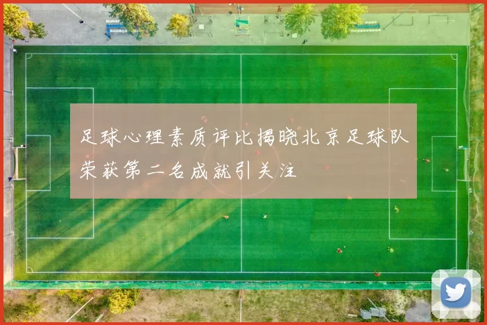 足球心理素质评比揭晓北京足球队荣获第二名成就引关注