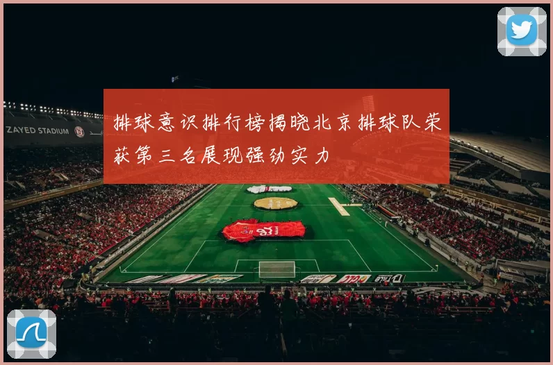 排球意识排行榜揭晓北京排球队荣获第三名展现强劲实力