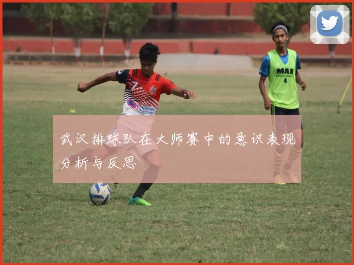 武汉排球队在大师赛中的意识表现分析与反思