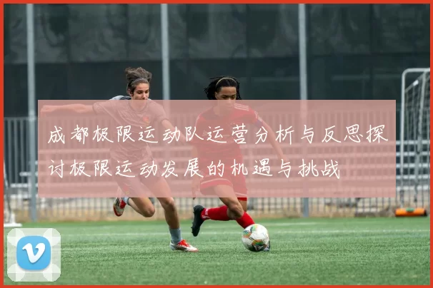 成都极限运动队运营分析与反思探讨极限运动发展的机遇与挑战