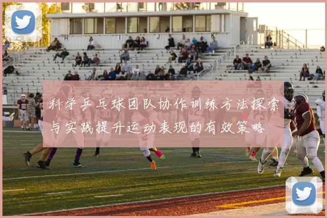 科学乒乓球团队协作训练方法探索与实践提升运动表现的有效策略