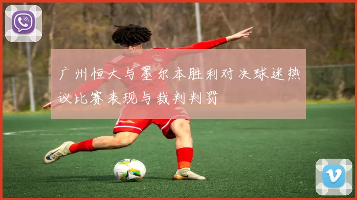 广州恒大与墨尔本胜利对决球迷热议比赛表现与裁判判罚