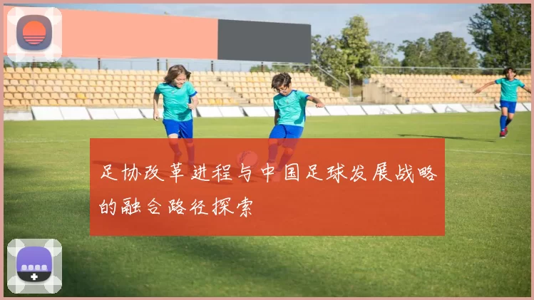 足协改革进程与中国足球发展战略的融合路径探索