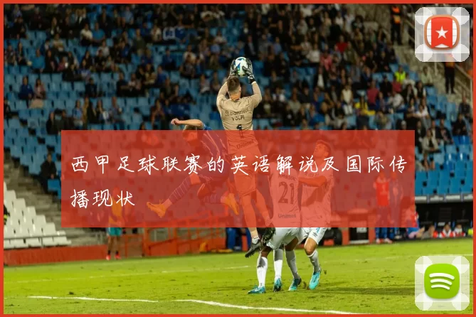 西甲足球联赛的英语解说及国际传播现状