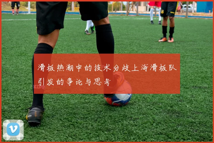 滑板热潮中的技术分歧上海滑板队引发的争论与思考