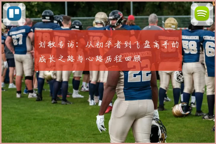 刘敏专访：从初学者到飞盘高手的成长之路与心路历程回顾