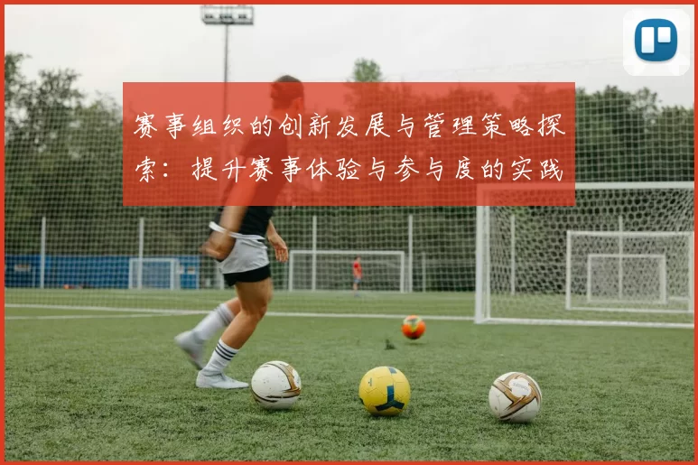 赛事组织的创新发展与管理策略探索：提升赛事体验与参与度的实践路径
